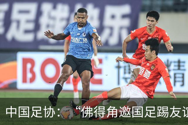 中国足协：“佛得角邀国足踢友谊赛被婉拒”为不实信息