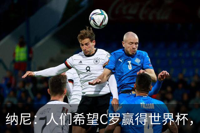 纳尼：人们希望C罗赢得世界杯，这将美好得如同迪士尼童话